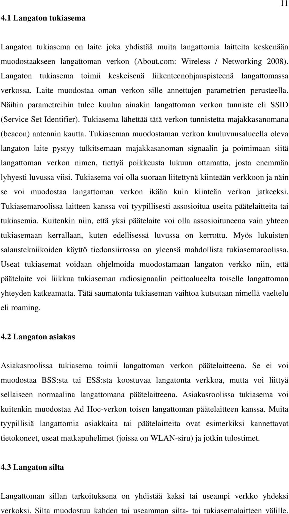 Näihin parametreihin tulee kuulua ainakin langattoman verkon tunniste eli SSID (Service Set Identifier). Tukiasema lähettää tätä verkon tunnistetta majakkasanomana (beacon) antennin kautta.