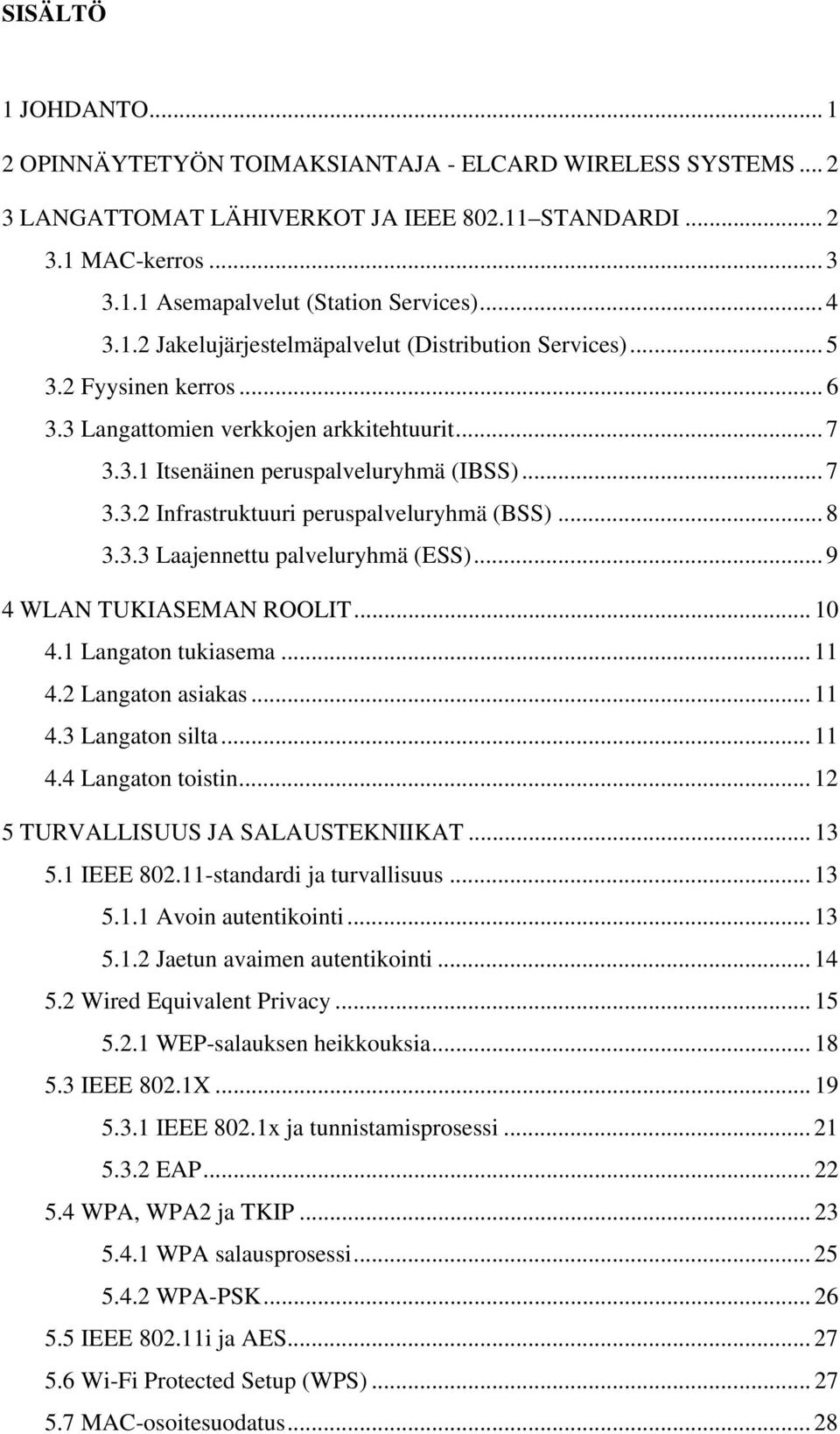 .. 8 3.3.3 Laajennettu palveluryhmä (ESS)... 9 4 WLAN TUKIASEMAN ROOLIT... 10 4.1 Langaton tukiasema... 11 4.2 Langaton asiakas... 11 4.3 Langaton silta... 11 4.4 Langaton toistin.