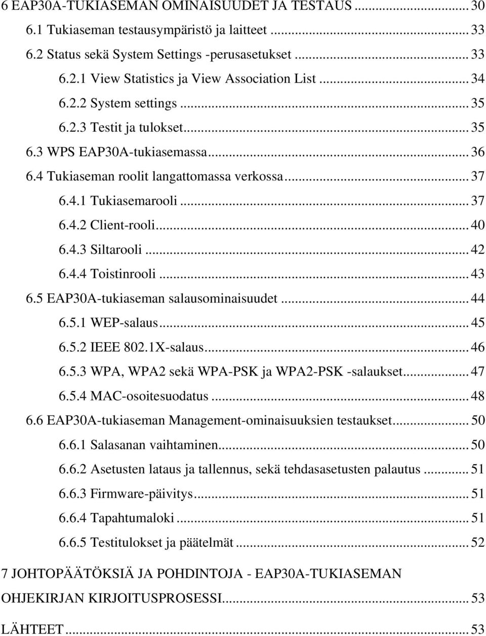 .. 40 6.4.3 Siltarooli... 42 6.4.4 Toistinrooli... 43 6.5 EAP30A-tukiaseman salausominaisuudet... 44 6.5.1 WEP-salaus... 45 6.5.2 IEEE 802.1X-salaus... 46 6.5.3 WPA, WPA2 sekä WPA-PSK ja WPA2-PSK -salaukset.