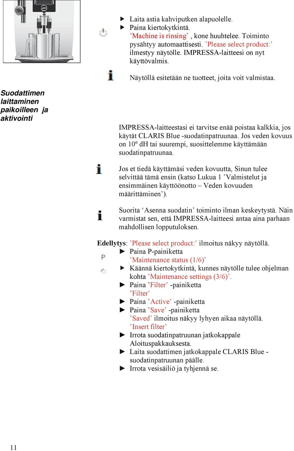 Suodattimen laittaminen paikoilleen ja aktivointi IMPRESSA-laitteestasi ei tarvitse enää poistaa kalkkia, jos käytät CLARIS Blue -suodatinpatruunaa.