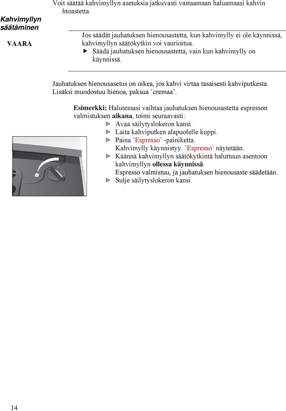 Jauhatuksen hienousasetus on oikea, jos kahvi virtaa tasaisesti kahviputkesta. Lisäksi muodostuu hienoa, paksua cremaa.