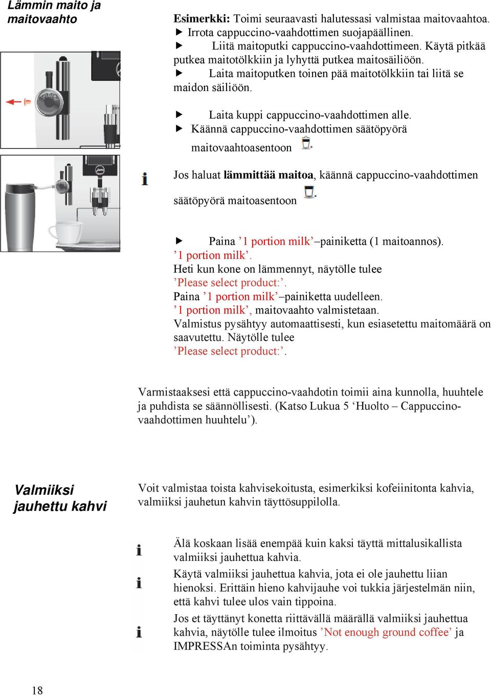 Käännä cappuccino-vaahdottimen säätöpyörä maitovaahtoasentoon Jos haluat lämmittää maitoa, käännä cappuccino-vaahdottimen säätöpyörä maitoasentoon Paina 1 portion milk painiketta (1 maitoannos).