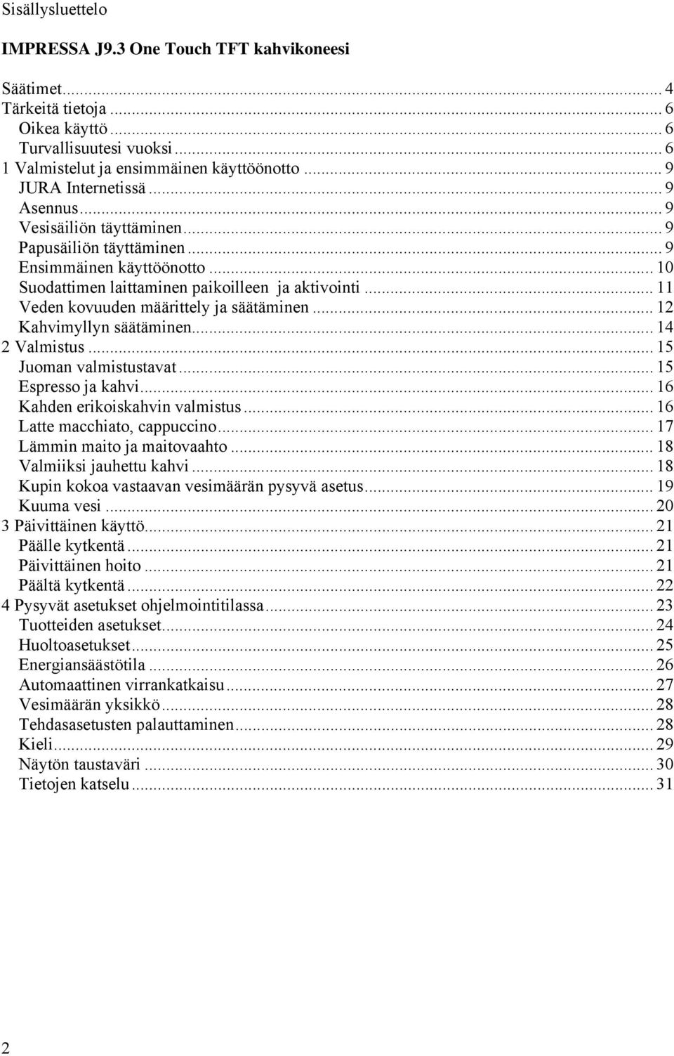 .. 11 Veden kovuuden määrittely ja säätäminen... 12 Kahvimyllyn säätäminen... 14 2 Valmistus... 15 Juoman valmistustavat... 15 Espresso ja kahvi... 16 Kahden erikoiskahvin valmistus.