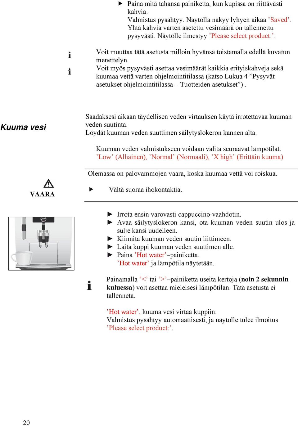 Voit myös pysyvästi asettaa vesimäärät kaikkia erityiskahveja sekä kuumaa vettä varten ohjelmointitilassa (katso Lukua 4 Pysyvät asetukset ohjelmointitilassa Tuotteiden asetukset ).