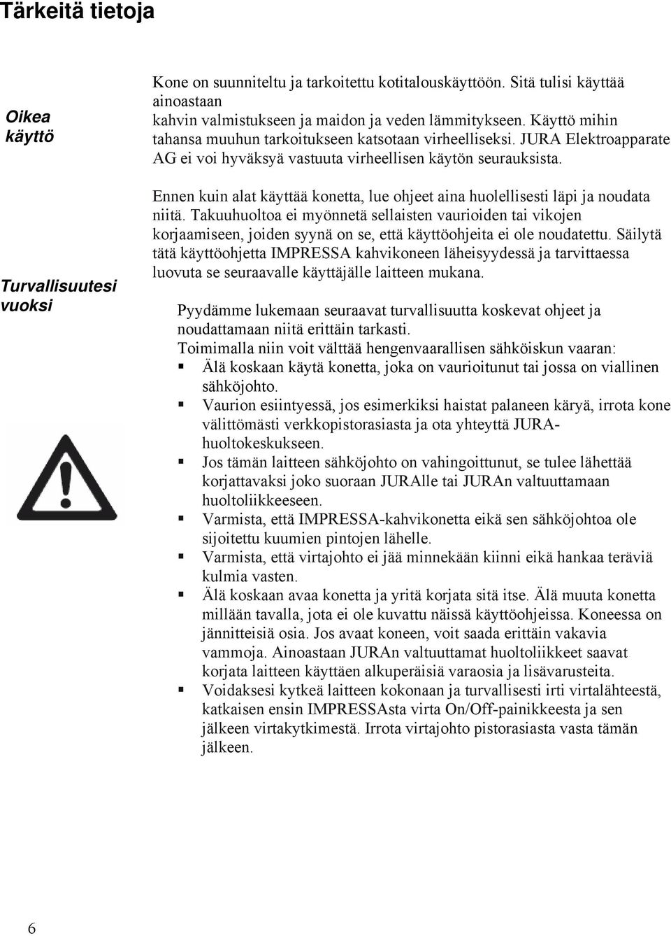 Ennen kuin alat käyttää konetta, lue ohjeet aina huolellisesti läpi ja noudata niitä.