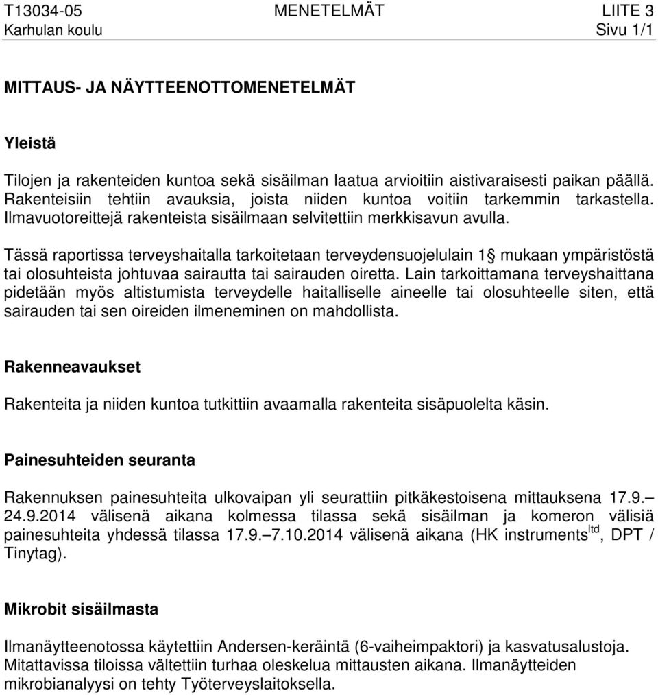 Tässä raportissa terveyshaitalla tarkoitetaan terveydensuojelulain 1 mukaan ympäristöstä tai olosuhteista johtuvaa sairautta tai sairauden oiretta.