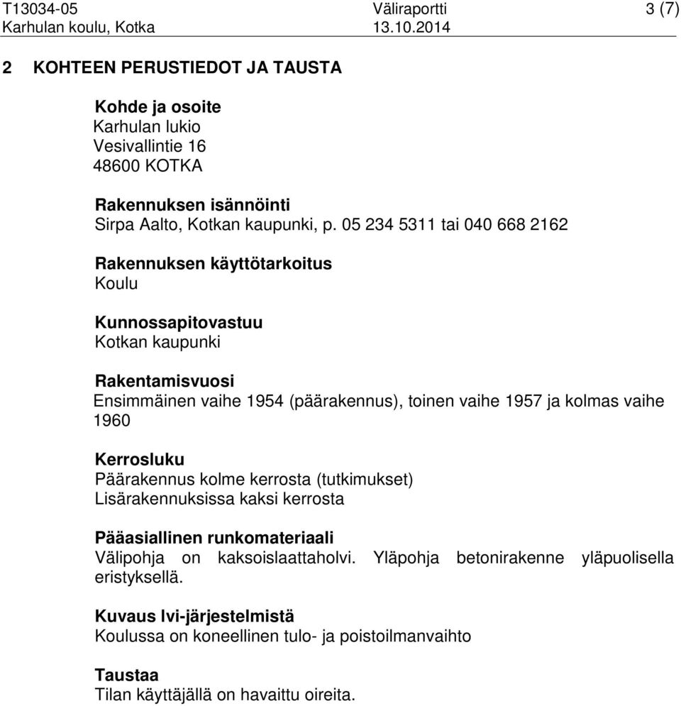 05 234 5311 tai 040 668 2162 Rakennuksen käyttötarkoitus Koulu Kunnossapitovastuu Kotkan kaupunki Rakentamisvuosi Ensimmäinen vaihe 1954 (päärakennus), toinen vaihe 1957 ja kolmas