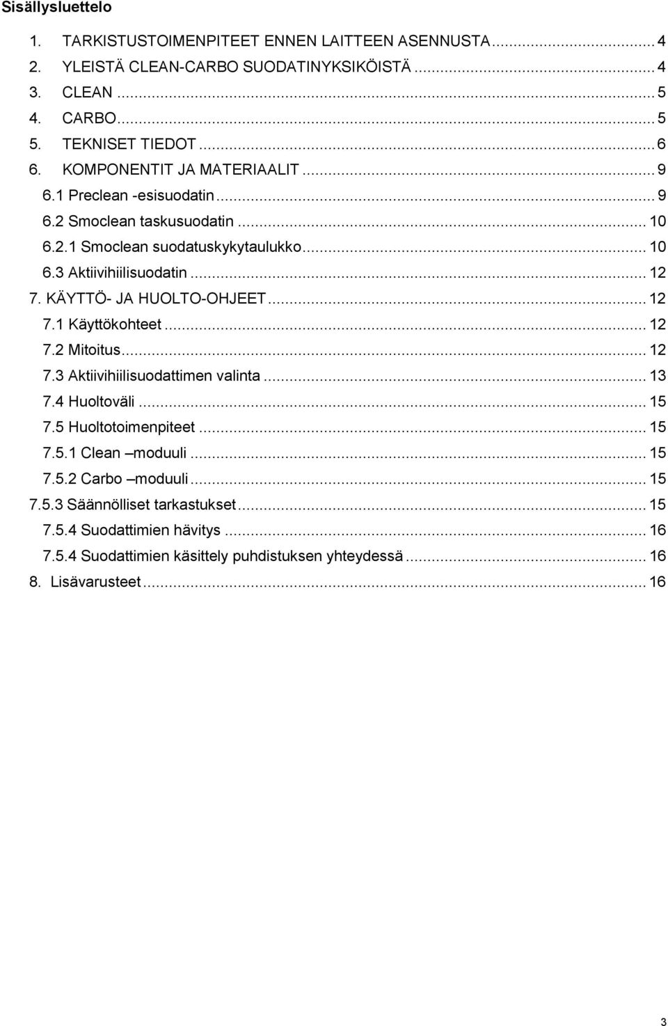 KÄYTTÖ- JA HUOLTO-OHJEET... 12 7.1 Käyttökohteet... 12 7.2 Mitoitus... 12 7.3 Aktiivihiilisuodattimen valinta... 13 7.4 Huoltoväli... 15 7.5 Huoltotoimenpiteet... 15 7.5.1 Clean moduuli.