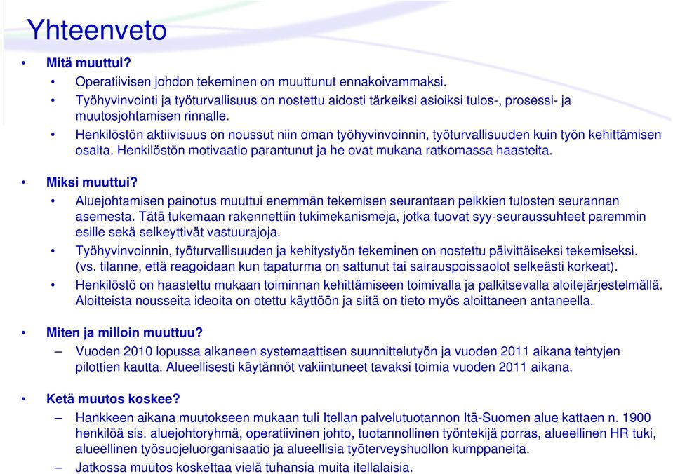 Henkilöstön aktiivisuus on noussut niin oman työhyvinvoinnin, työturvallisuuden kuin työn kehittämisen osalta. Henkilöstön motivaatio parantunut ja he ovat mukana ratkomassa haasteita. Miksi muuttui?