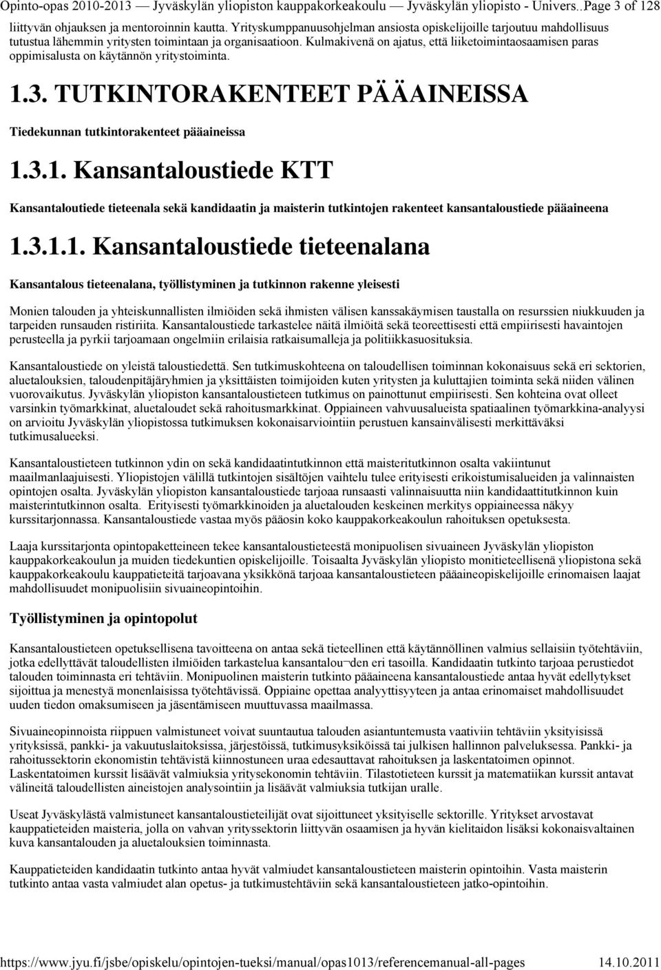 Kulmakivenä on ajatus, että liiketoimintaosaamisen paras oppimisalusta on käytännön yritystoiminta. 1.