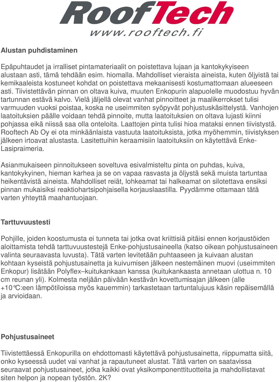 Tiivistettävän pinnan on oltava kuiva, muuten Enkopurin alapuolelle muodostuu hyvän tartunnan estävä kalvo.