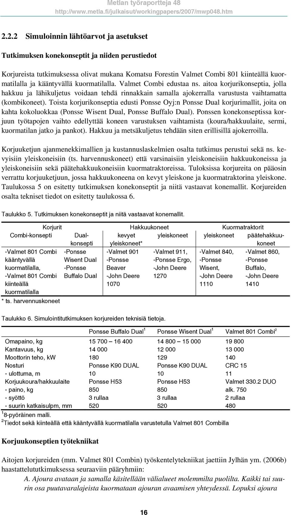 Toista korjurikonseptia edusti Ponsse Oyj:n Ponsse Dual korjurimallit, joita on kahta kokoluokkaa (Ponsse Wisent Dual, Ponsse Buffalo Dual).