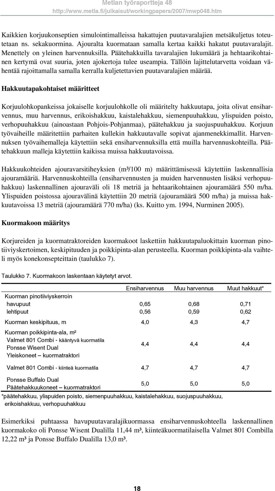 Tällöin lajittelutarvetta voidaan vähentää rajoittamalla samalla kerralla kuljetettavien puutavaralajien määrää.