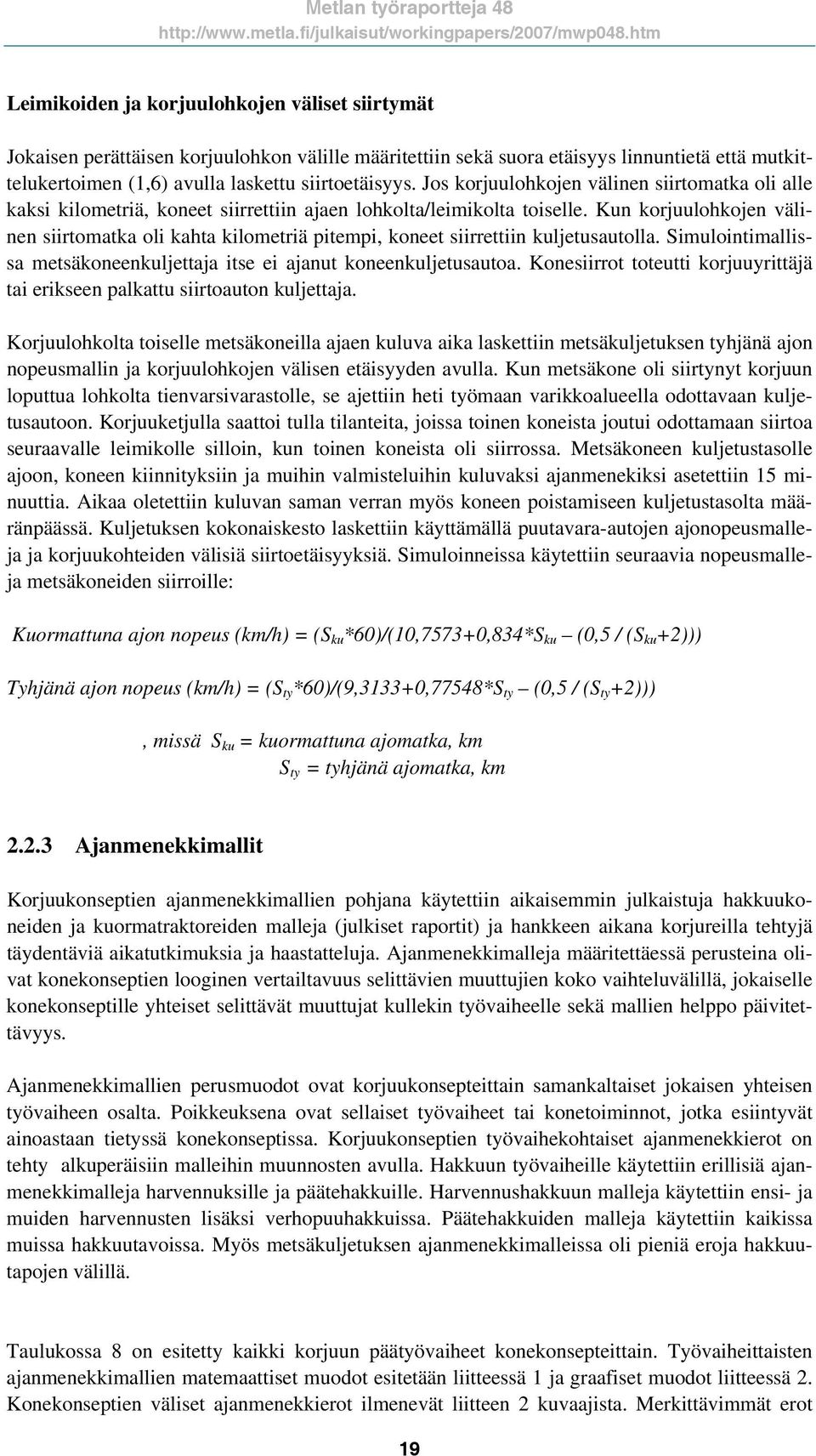 Kun korjuulohkojen välinen siirtomatka oli kahta kilometriä pitempi, koneet siirrettiin kuljetusautolla. Simulointimallissa metsäkoneenkuljettaja itse ei ajanut koneenkuljetusautoa.