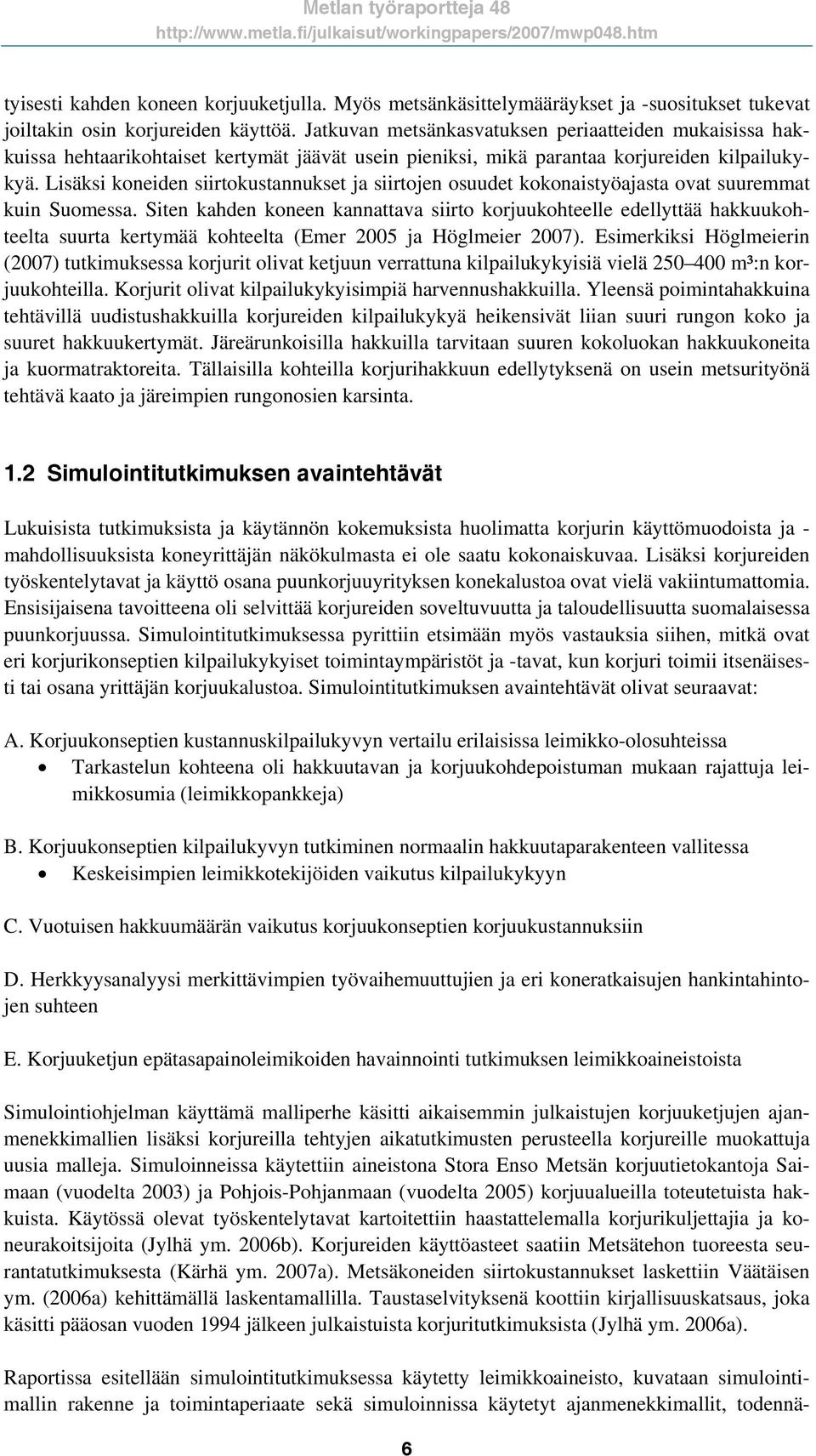 Lisäksi koneiden siirtokustannukset ja siirtojen osuudet kokonaistyöajasta ovat suuremmat kuin Suomessa.