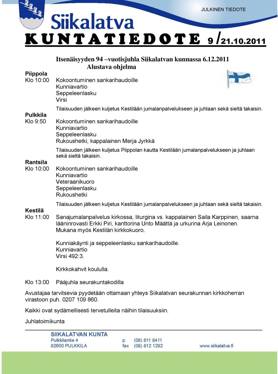 Kokoontuminen sankarihaudoille Kunniavartio Seppeleenlasku Rukoushetki, kappalainen Merja Jyrkkä Tilaisuuden jälkeen kuljetus Piippolan kautta Kestilään jumalanpalvelukseen ja juhlaan sekä sieltä