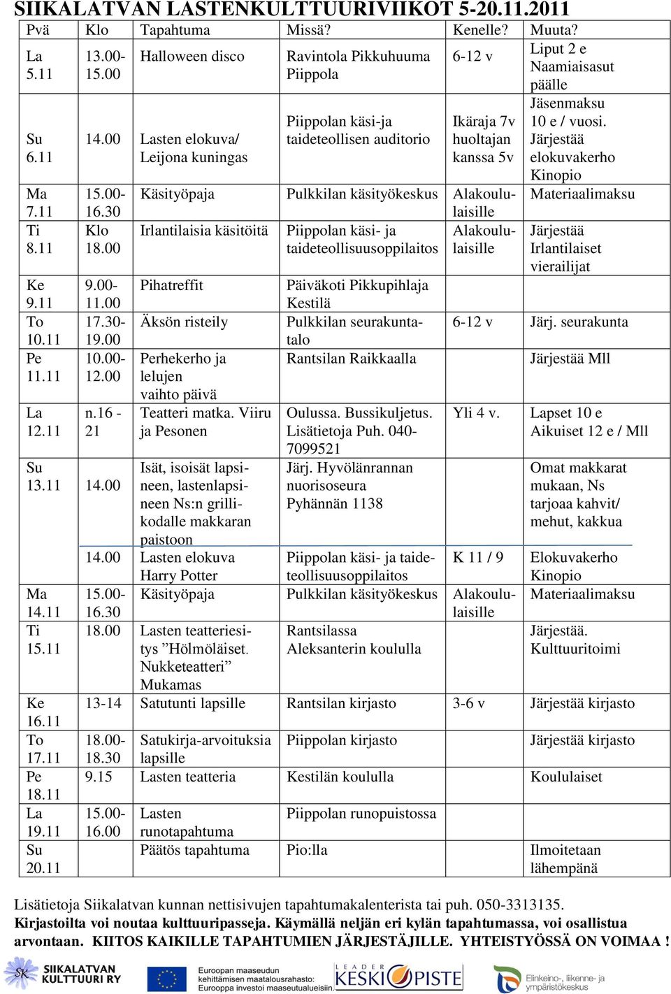 00 Ma 14.11 Ti 15.11 Ke 16.11 To 17.11 Pe 18.11 La 19.11 Su 20.11 14.00 Käsityöpaja Irlantilaisia käsitöitä Pihatreffit Äksön risteily Perhekerho ja lelujen vaihto päivä Teatteri matka.