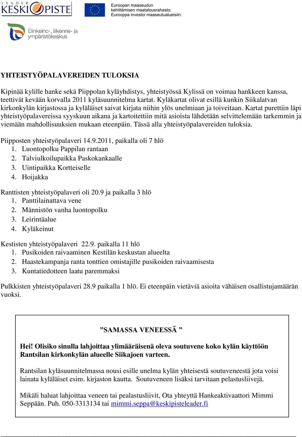 Kartat purettiin läpi yhteistyöpalavereissa syyskuun aikana ja kartoitettiin mitä asioista lähdetään selvittelemään tarkemmin ja viemään mahdollisuuksien mukaan eteenpäin.