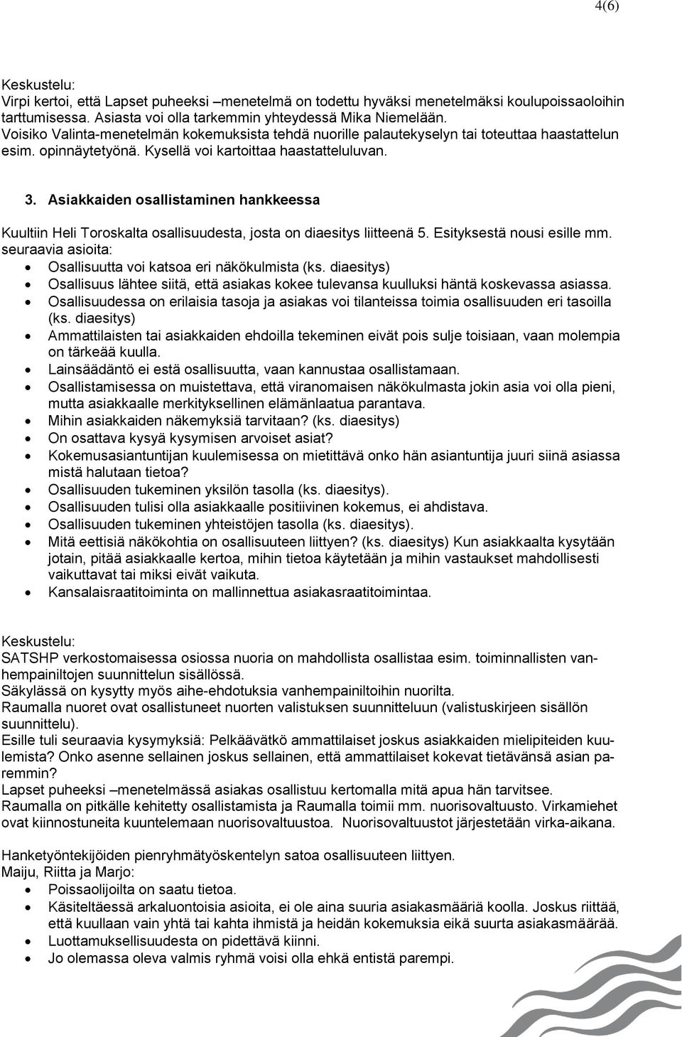 Asiakkaiden osallistaminen hankkeessa Kuultiin Heli Toroskalta osallisuudesta, josta on diaesitys liitteenä 5. Esityksestä nousi esille mm.