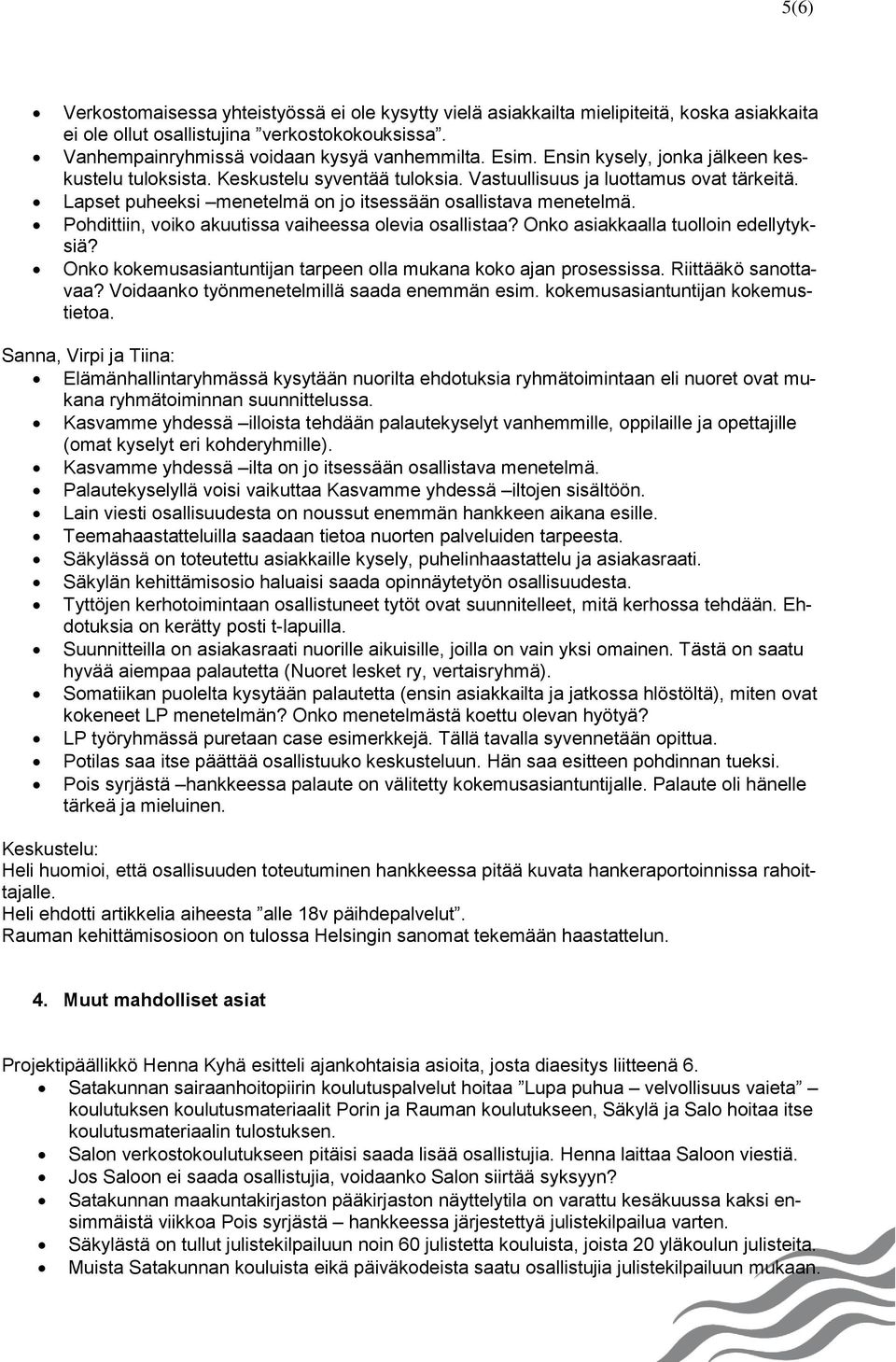 Pohdittiin, voiko akuutissa vaiheessa olevia osallistaa? Onko asiakkaalla tuolloin edellytyksiä? Onko kokemusasiantuntijan tarpeen olla mukana koko ajan prosessissa. Riittääkö sanottavaa?