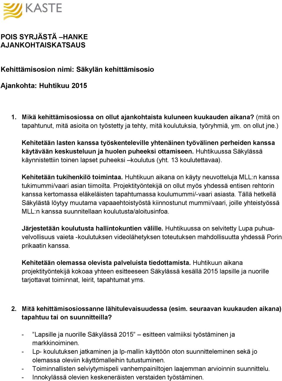 ) Kehitetään lasten kanssa työskenteleville yhtenäinen työvälinen perheiden kanssa käytävään keskusteluun ja huolen puheeksi ottamiseen.