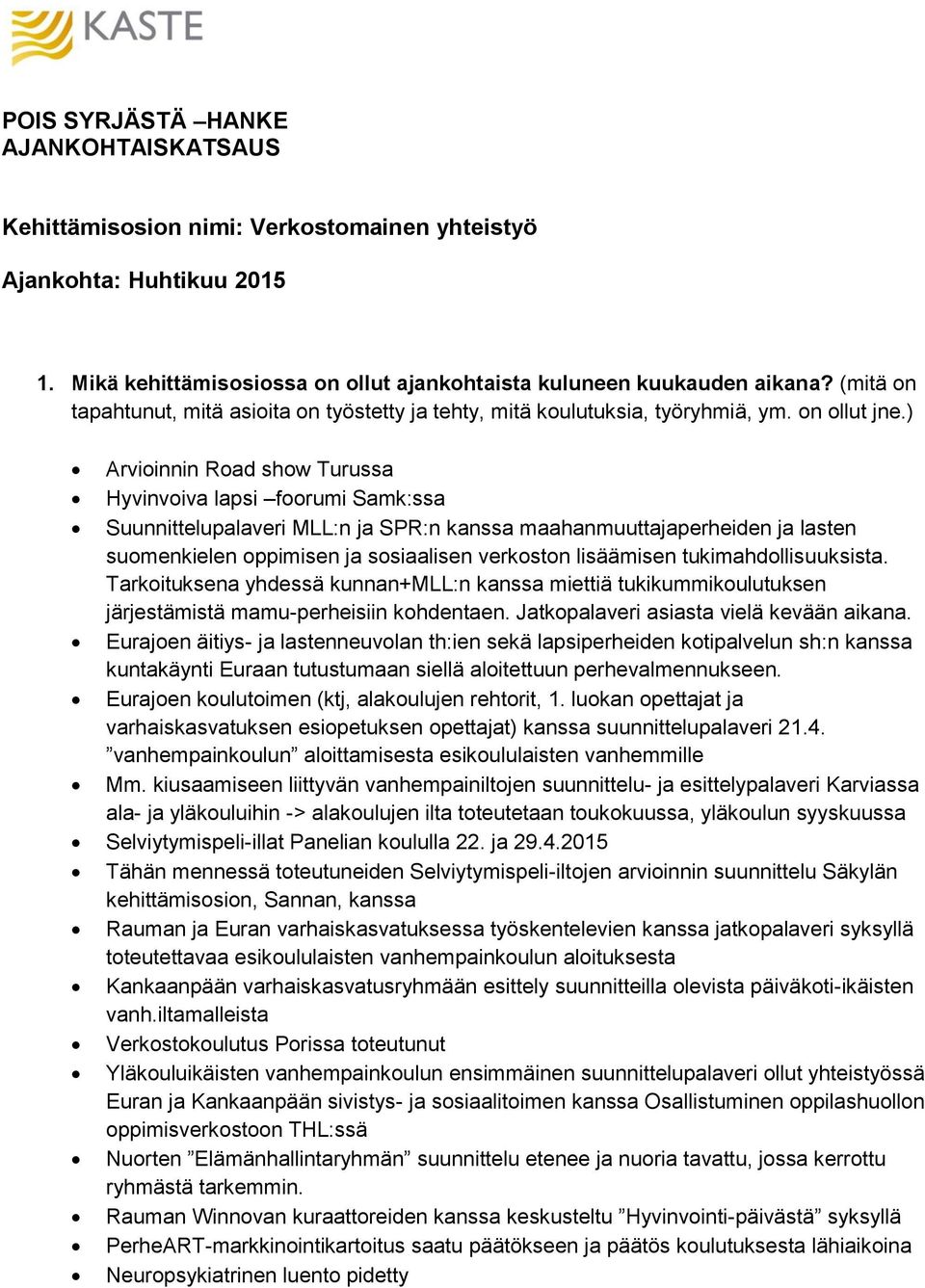 ) Arvioinnin Road show Turussa Hyvinvoiva lapsi foorumi Samk:ssa Suunnittelupalaveri MLL:n ja SPR:n kanssa maahanmuuttajaperheiden ja lasten suomenkielen oppimisen ja sosiaalisen verkoston lisäämisen