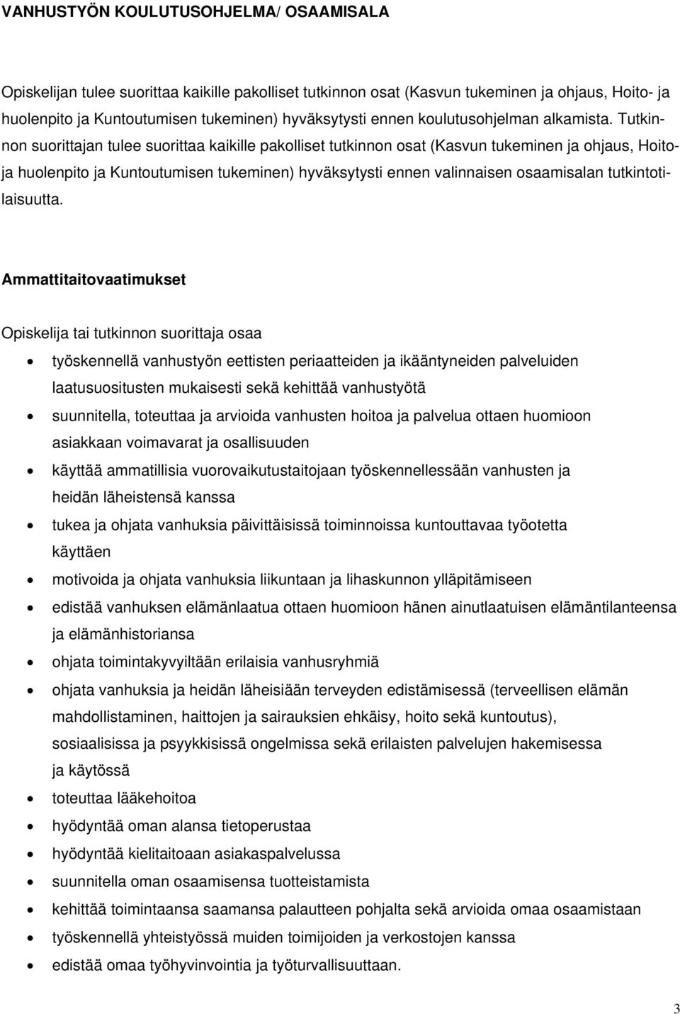 Tutkinnon suorittajan tulee suorittaa kaikille pakolliset tutkinnon osat (Kasvun tukeminen ja ohjaus, Hoitoja huolenpito ja Kuntoutumisen tukeminen) hyväksytysti ennen valinnaisen osaamisalan