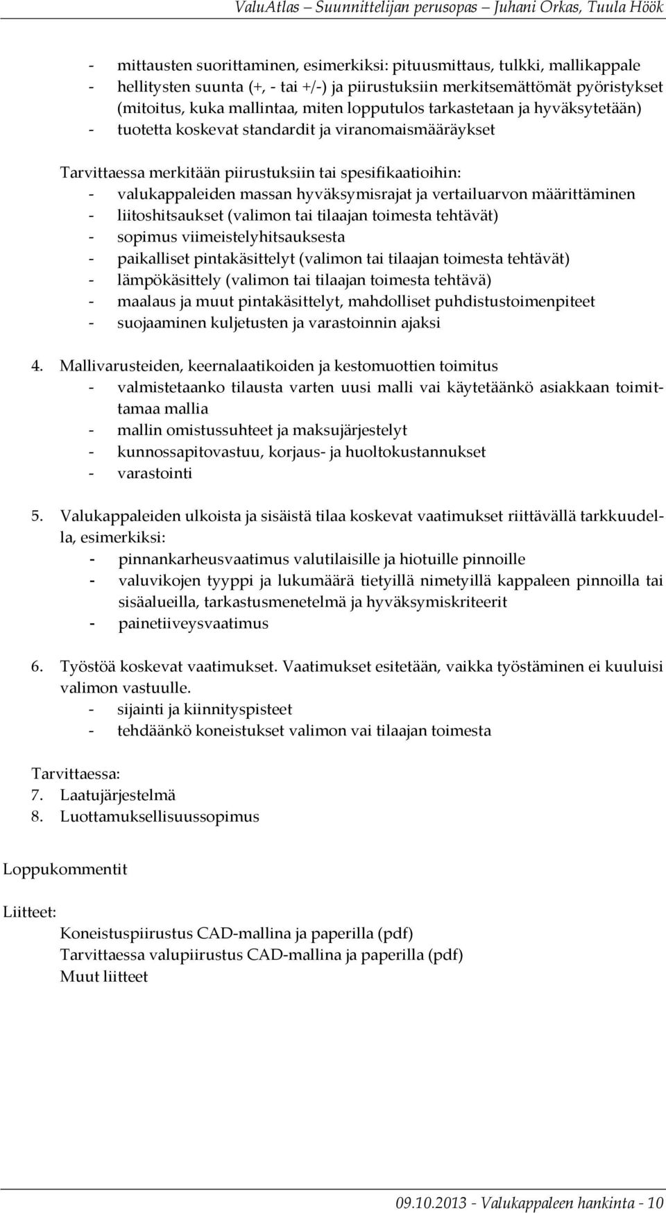 ja vertailuarvon määrittäminen - liitoshitsaukset (valimon tai tilaajan toimesta tehtävät) - sopimus viimeistelyhitsauksesta - paikalliset pintakäsittelyt (valimon tai tilaajan toimesta tehtävät) -