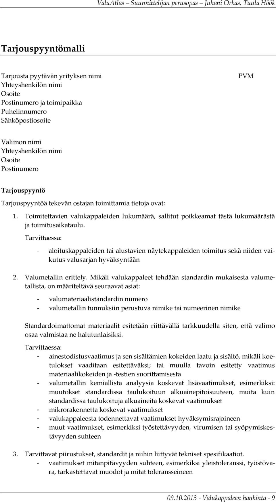 Tarvittaessa: - aloituskappaleiden tai alustavien näytekappaleiden toimitus sekä niiden vaikutus valusarjan hyväksyntään 2. Valumetallin erittely.