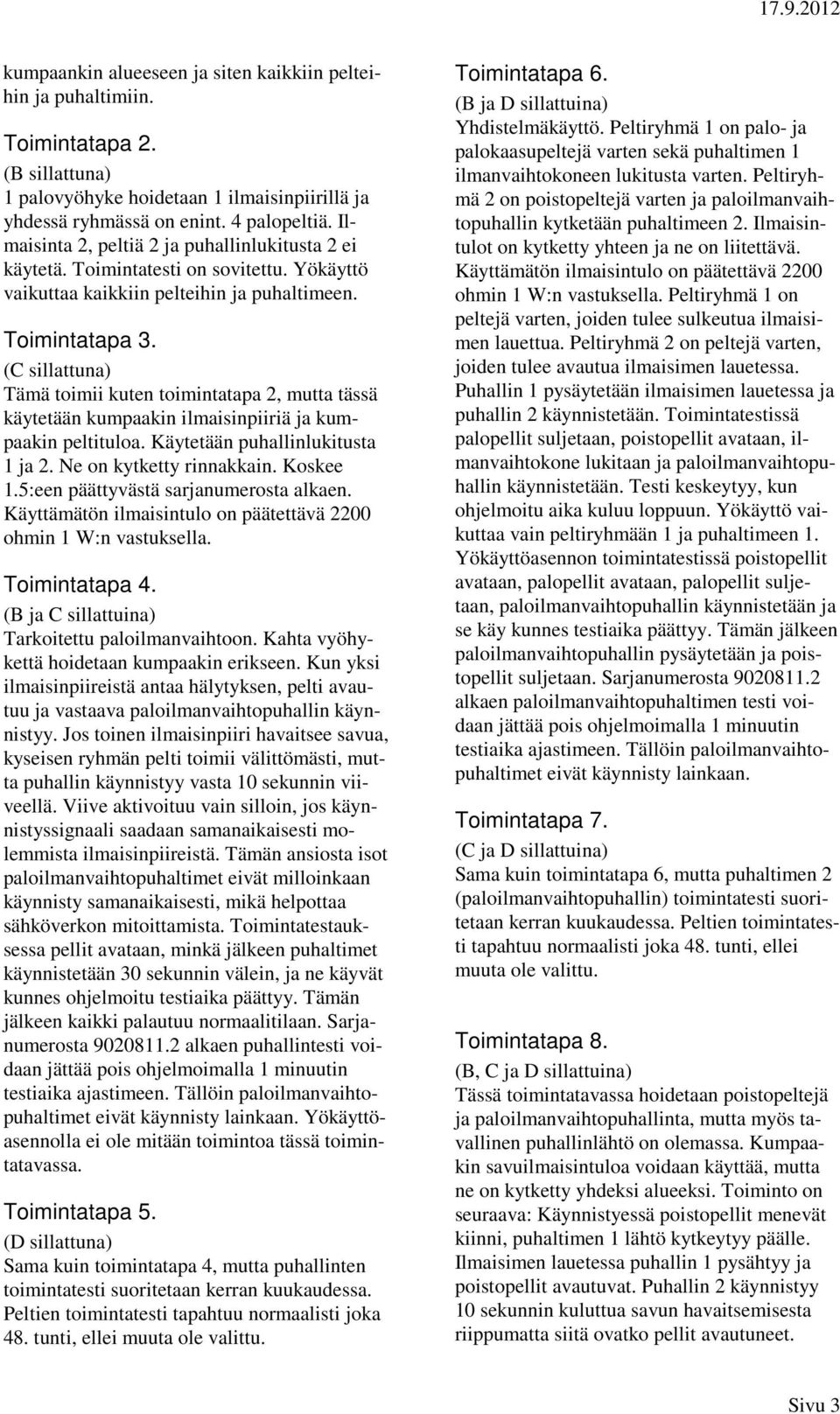 (C sillattuna) Tämä toimii kuten toimintatapa 2, mutta tässä käytetään kumpaakin ilmaisinpiiriä ja kumpaakin peltituloa. Käytetään puhallinlukitusta 1 ja 2. Ne on kytketty rinnakkain. Koskee 1.