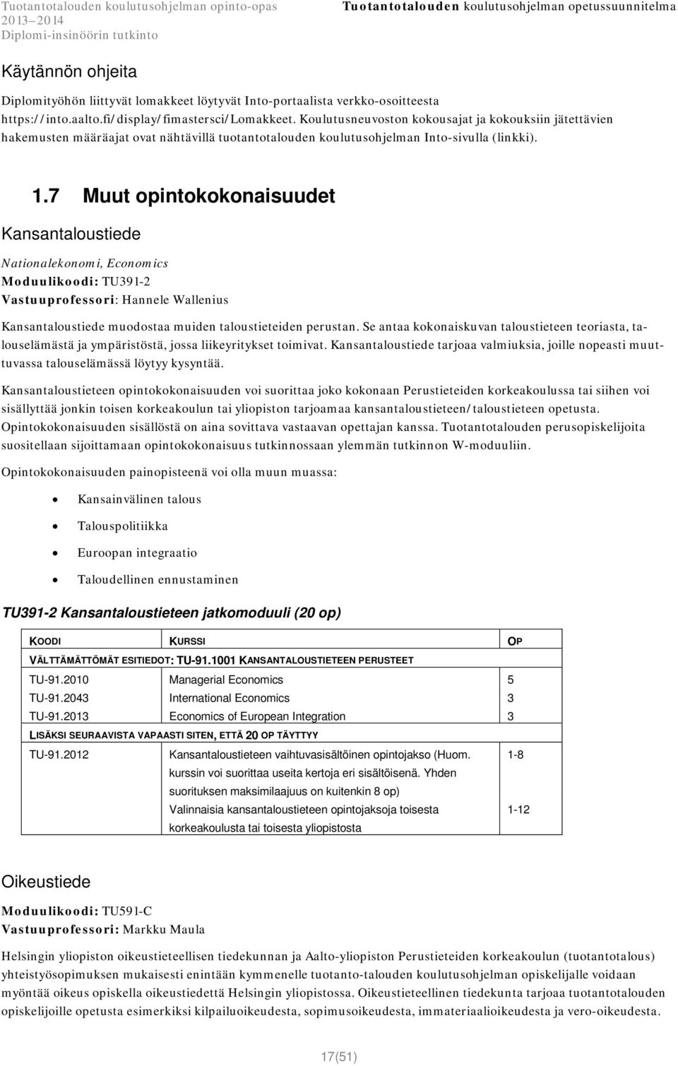 7 Muut opintokokonaisuudet Kansantaloustiede Nationalekonomi, Economics Moduulikoodi: TU391-2 Vastuuprofessori: Hannele Wallenius Kansantaloustiede muodostaa muiden taloustieteiden perustan.