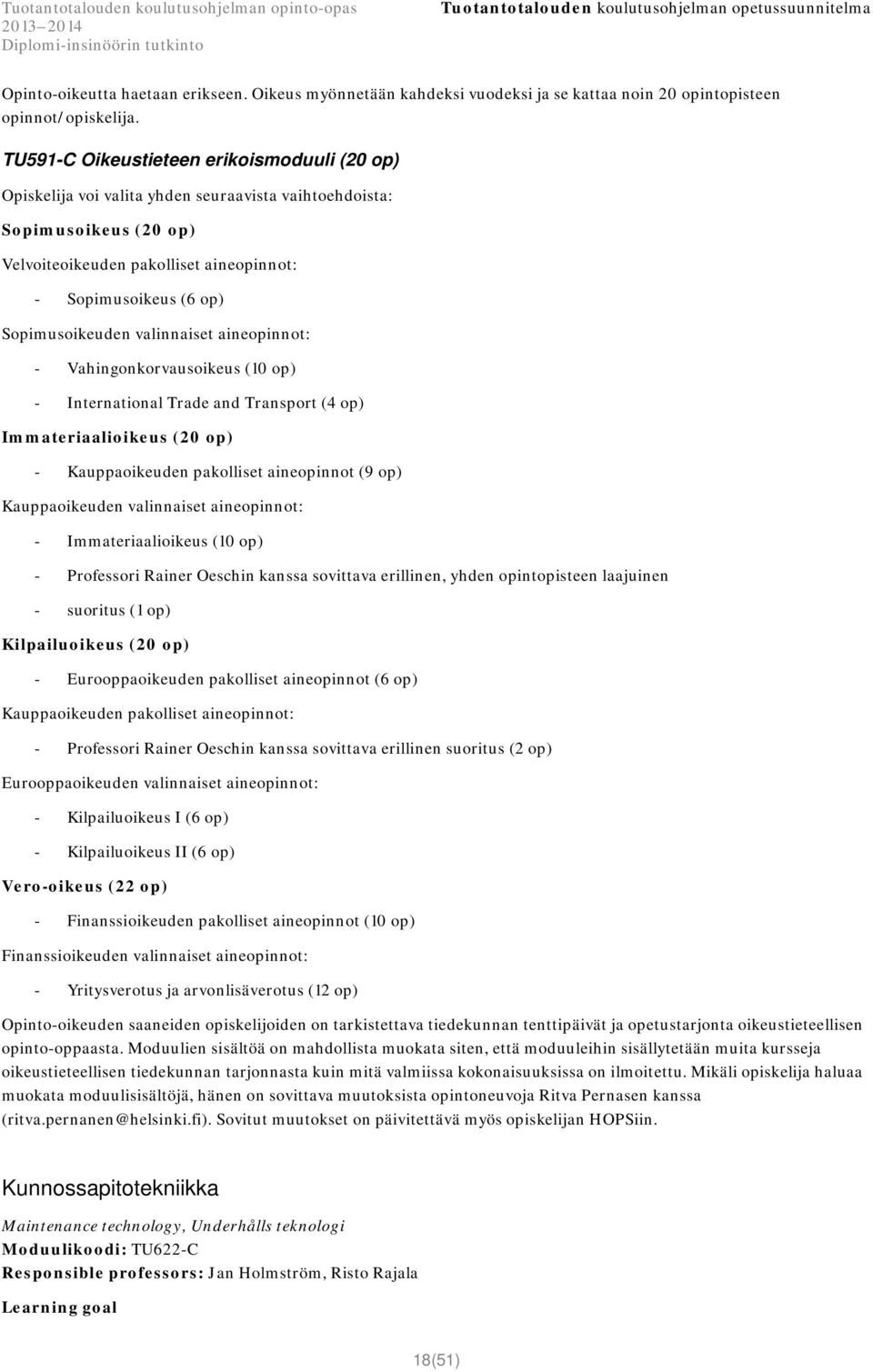 Sopimusoikeuden valinnaiset aineopinnot: - Vahingonkorvausoikeus (10 op) - International Trade and Transport (4 op) Immateriaalioikeus (20 op) - Kauppaoikeuden pakolliset aineopinnot (9 op)