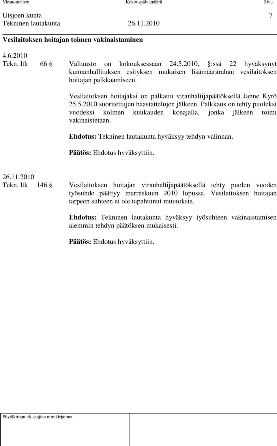 5.2010 suoritettujen haastattelujen jälkeen. Palkkaus on tehty puoleksi vuodeksi kolmen kuukauden koeajalla, jonka jälkeen toimi vakinaistetaan. Ehdotus: Tekninen lautakunta hyväksyy tehdyn valinnan.