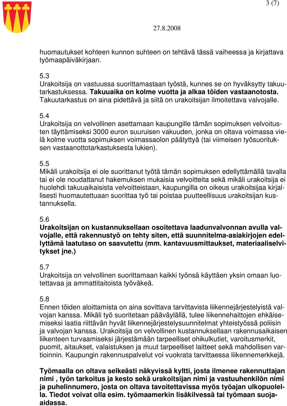 4 Urakoitsija on velvollinen asettamaan kaupungille tämän sopimuksen velvoitusten täyttämiseksi 3000 euron suuruisen vakuuden, jonka on oltava voimassa vielä kolme vuotta sopimuksen voimassaolon