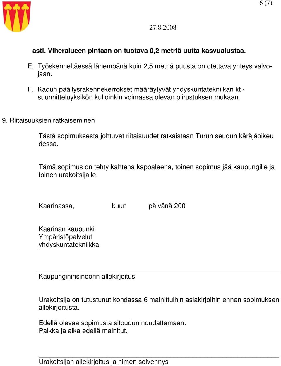 Riitaisuuksien ratkaiseminen Tästä sopimuksesta johtuvat riitaisuudet ratkaistaan Turun seudun käräjäoikeu dessa.