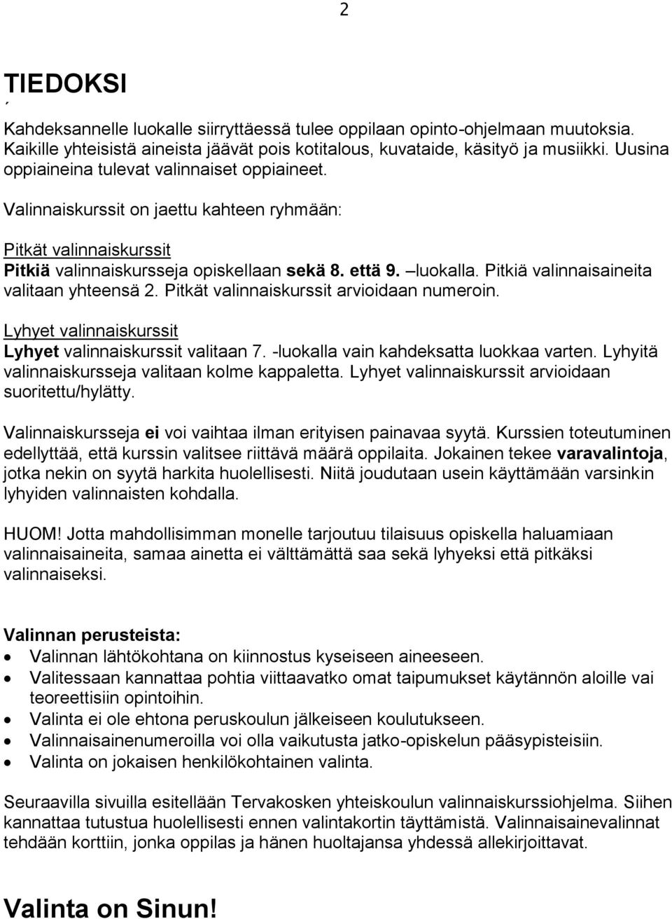 Pitkiä valinnaisaineita valitaan yhteensä 2. Pitkät valinnaiskurssit arvioidaan numeroin. Lyhyet valinnaiskurssit Lyhyet valinnaiskurssit valitaan 7. -luokalla vain kahdeksatta luokkaa varten.