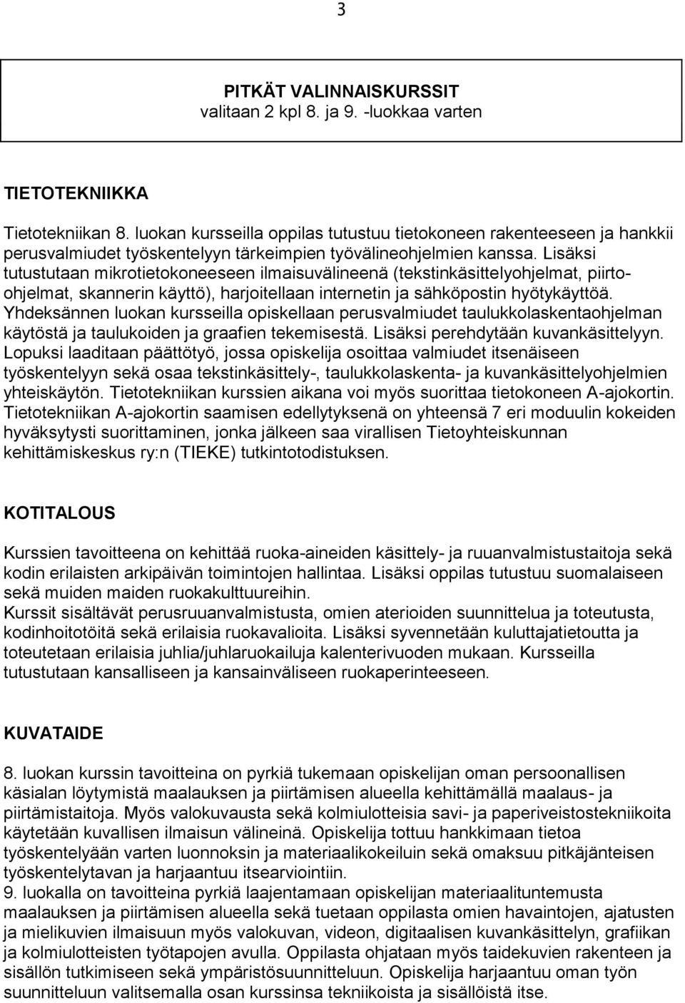 Lisäksi tutustutaan mikrotietokoneeseen ilmaisuvälineenä (tekstinkäsittelyohjelmat, piirtoohjelmat, skannerin käyttö), harjoitellaan internetin ja sähköpostin hyötykäyttöä.