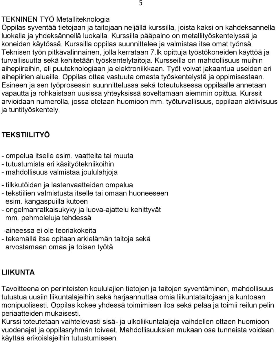 lk opittuja työstökoneiden käyttöä ja turvallisuutta sekä kehitetään työskentelytaitoja. Kursseilla on mahdollisuus muihin aihepiireihin, eli puuteknologiaan ja elektroniikkaan.