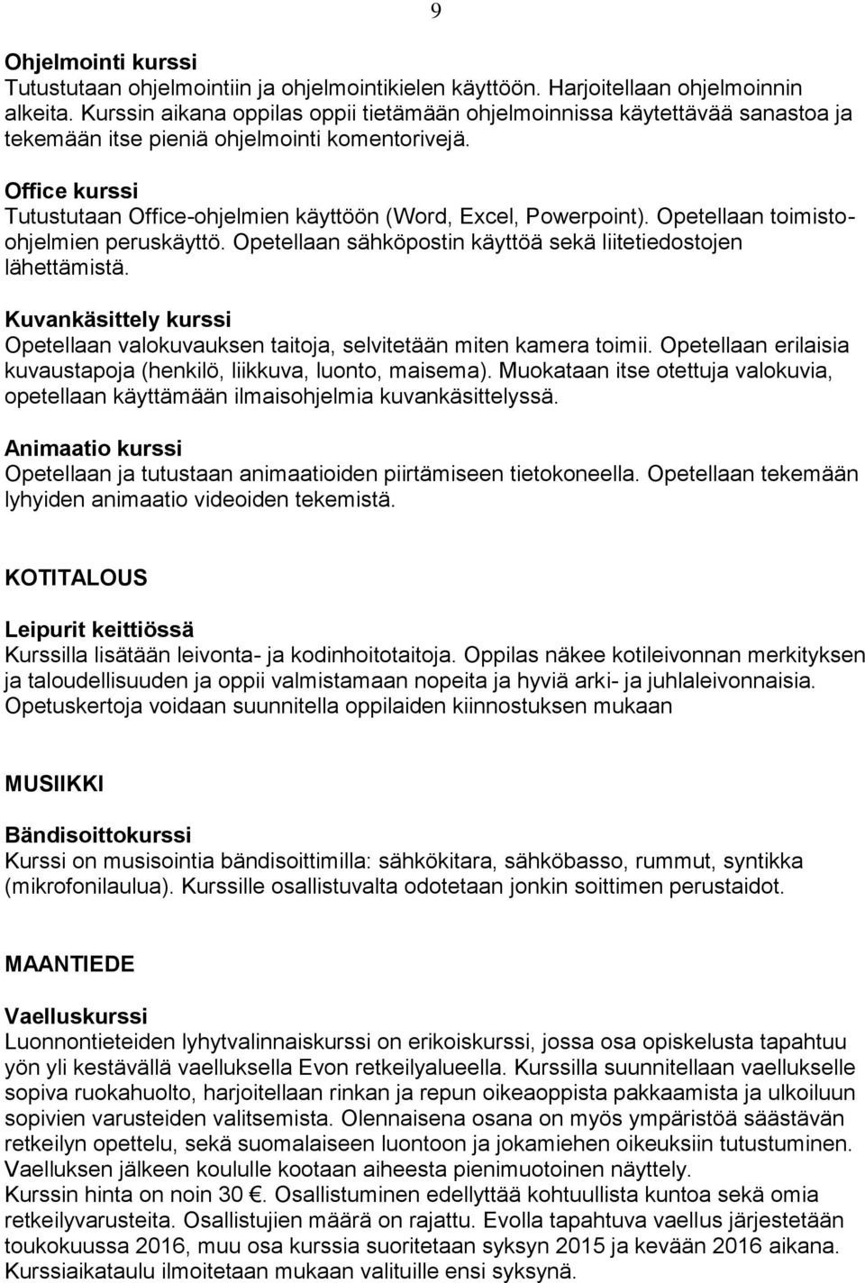 Office kurssi Tutustutaan Office-ohjelmien käyttöön (Word, Excel, Powerpoint). Opetellaan toimistoohjelmien peruskäyttö. Opetellaan sähköpostin käyttöä sekä liitetiedostojen lähettämistä.