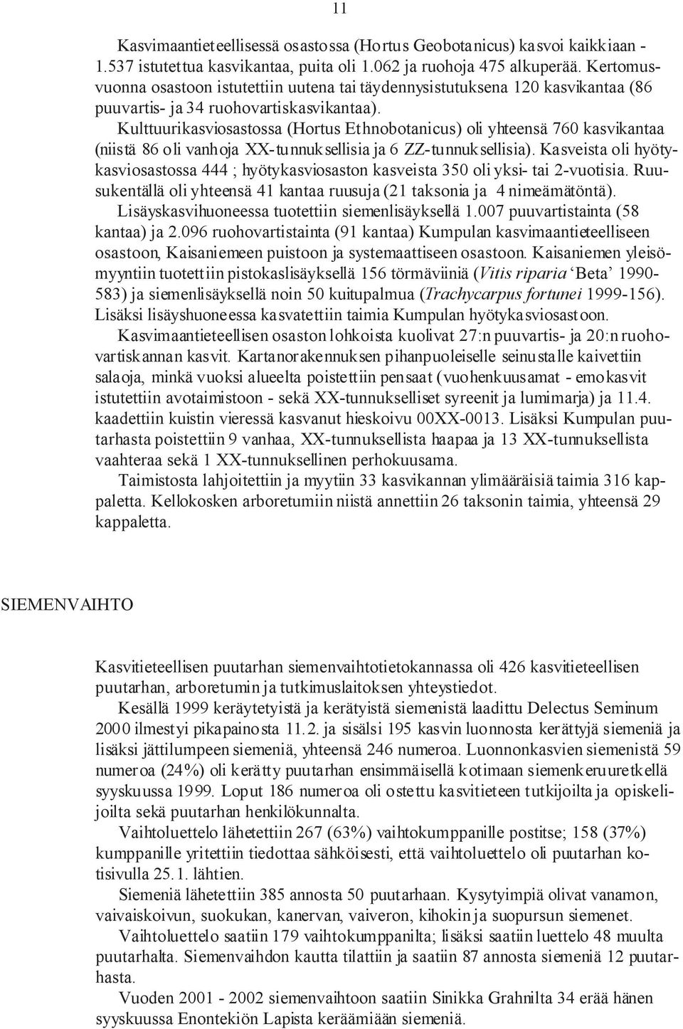 Kulttuurikasviosastossa (Hortus Ethnobotanicus) oli yhteensä 760 kasvikantaa (niistä 86 oli vanhoja XX-tunnuksellisia ja 6 ZZ-tunnuksellisia).