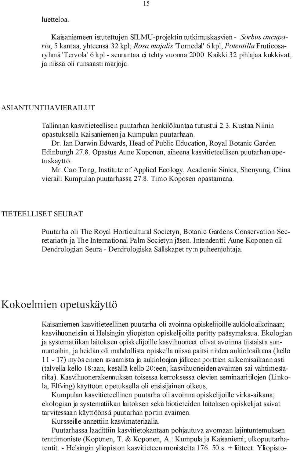 vuonna 2000. Kaikki 32 pihlajaa kukkivat, ja niissä oli runsaasti marjoja. ASIANTUNTIJAVIERAILUT Tallinnan kasvitieteellisen puutarhan henkilökuntaa tutustui 2.3. Kustaa Niinin opastuksella Kaisaniemen ja Kumpulan puutarhaan.