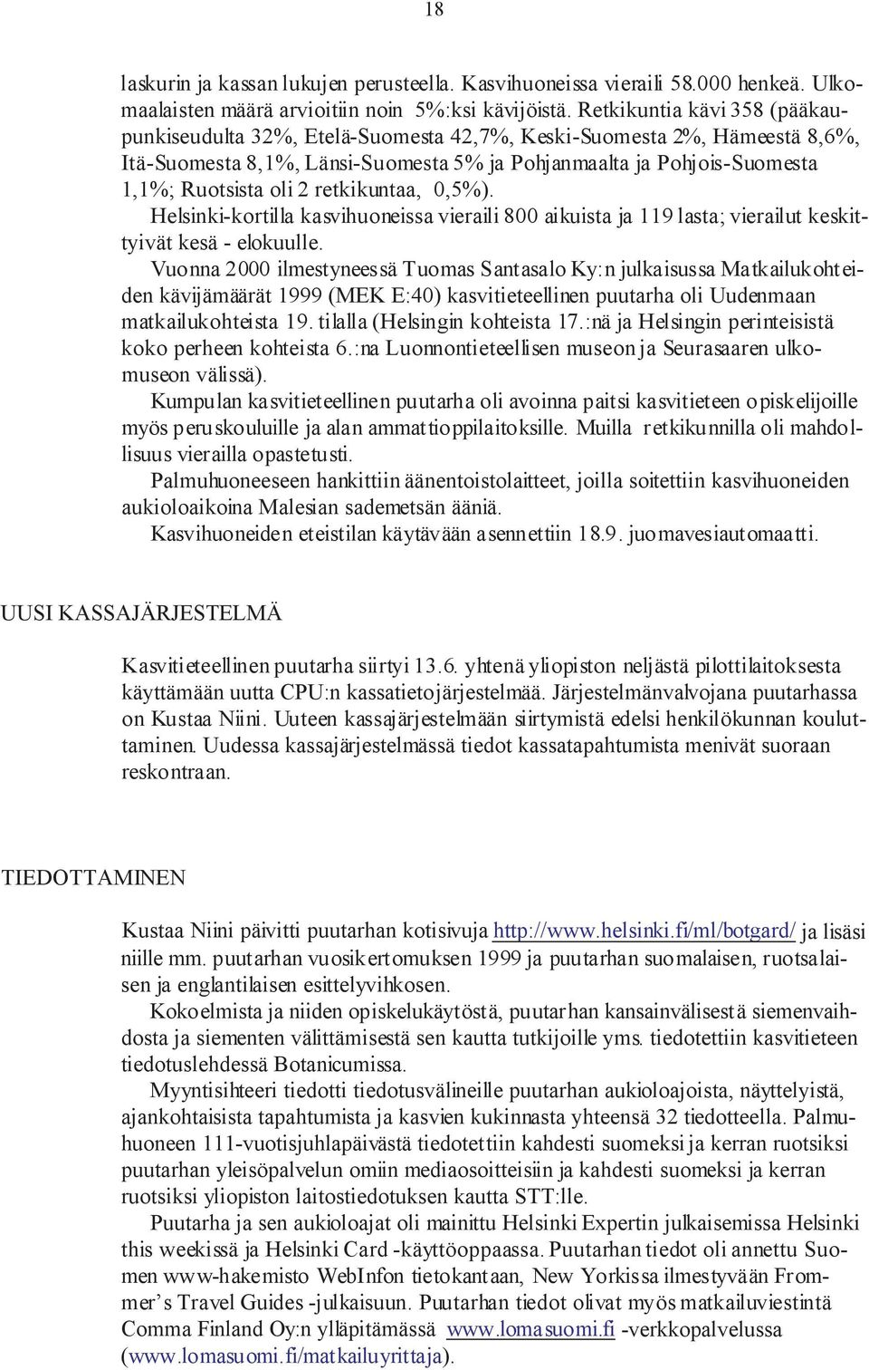 retkikuntaa, 0,5%). Helsinki-kortilla kasvihuoneissa vieraili 800 aikuista ja 119 lasta; vierailut keskittyivät kesä - elokuulle.