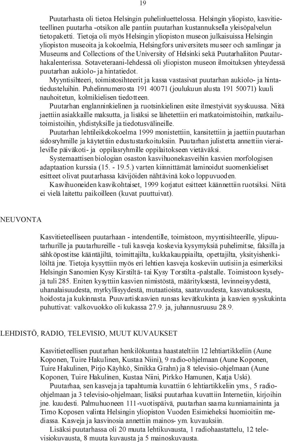 Helsinki sekä Puutarhaliiton Puutarhakalenterissa. Sotaveteraani-lehdessä oli yliopiston museon ilmoituksen yhteydessä puutarhan aukiolo- ja hintatiedot.