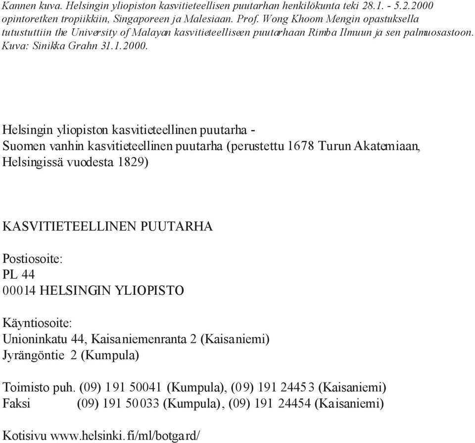 Helsingin yliopiston kasvitieteellinen puutarha - Suomen vanhin kasvitieteellinen puutarha (perustettu 1678 Turun Akatemiaan, Helsingissä vuodesta 1829) KASVITIETEELLINEN PUUTARHA Postiosoite: PL 44