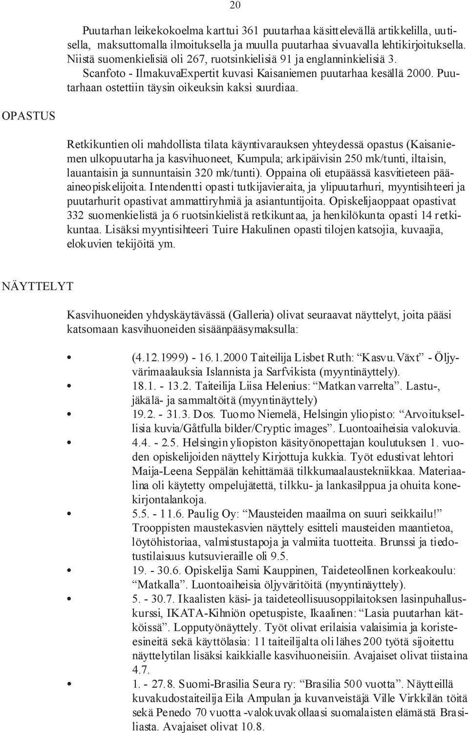 OPASTUS Retkikuntien oli mahdollista tilata käyntivarauksen yhteydessä opastus (Kaisaniemen ulkopuutarha ja kasvihuoneet, Kumpula; arkipäivisin 250 mk/tunti, iltaisin, lauantaisin ja sunnuntaisin 320