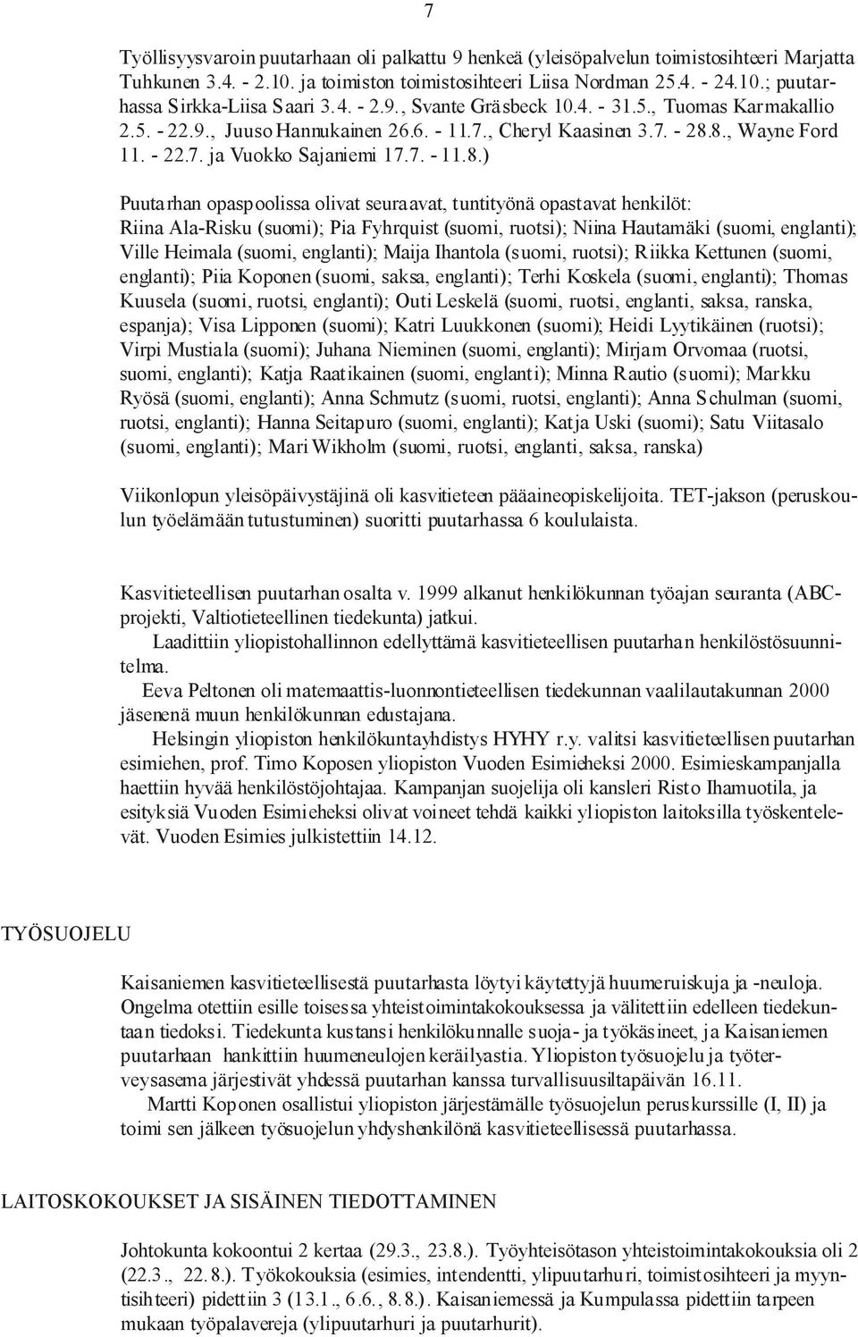 8., Wayne Ford 11. - 22.7. ja Vuokko Sajaniemi 17.7. - 11.8.) Puutarhan opaspoolissa olivat seuraavat, tuntityönä opastavat henkilöt: Riina Ala-Risku (suomi); Pia Fyhrquist (suomi, ruotsi); Niina