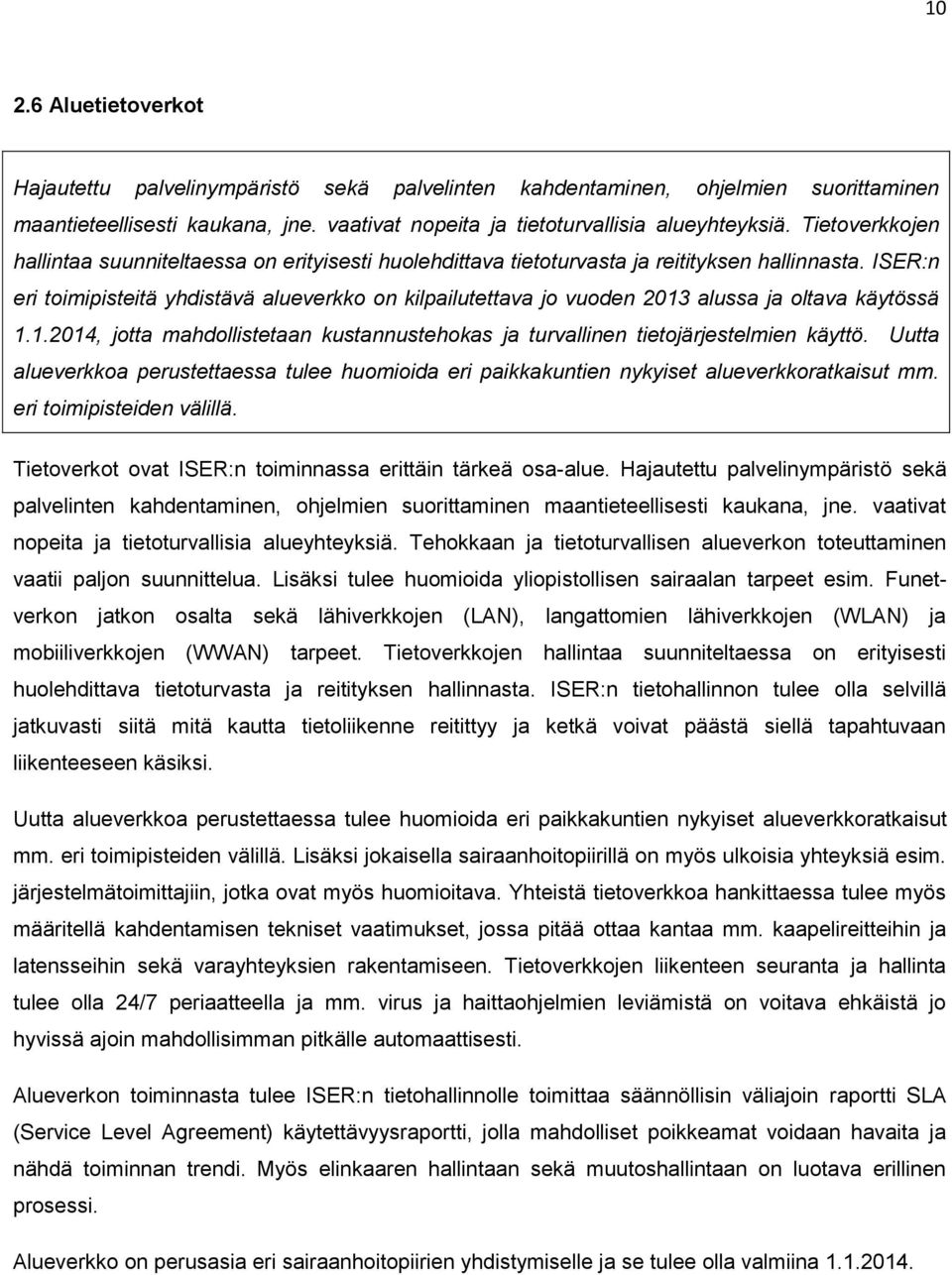 ISER:n eri toimipisteitä yhdistävä alueverkko on kilpailutettava jo vuoden 2013 alussa ja oltava käytössä 1.1.2014, jotta mahdollistetaan kustannustehokas ja turvallinen tietojärjestelmien käyttö.