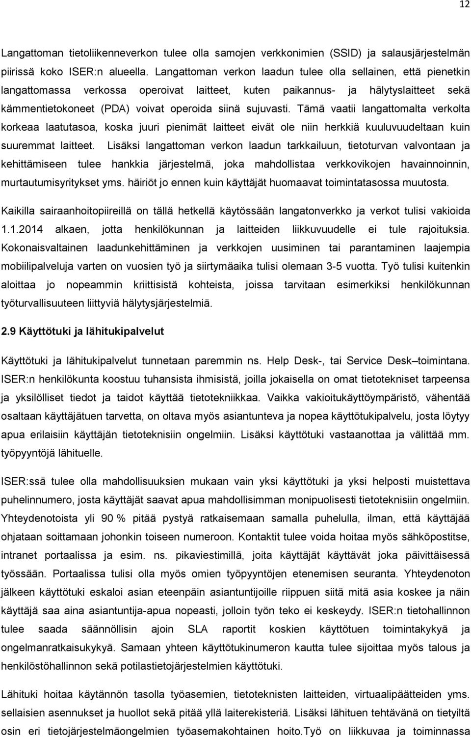 sujuvasti. Tämä vaatii langattomalta verkolta korkeaa laatutasoa, koska juuri pienimät laitteet eivät ole niin herkkiä kuuluvuudeltaan kuin suuremmat laitteet.