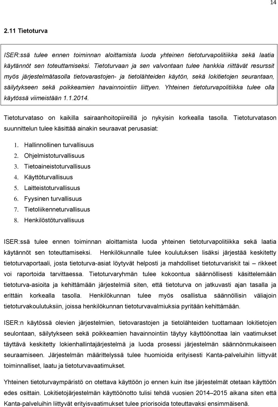 havainnointiin liittyen. Yhteinen tietoturvapolitiikka tulee olla käytössä viimeistään 1.1.2014. Tietoturvataso on kaikilla sairaanhoitopiireillä jo nykyisin korkealla tasolla.