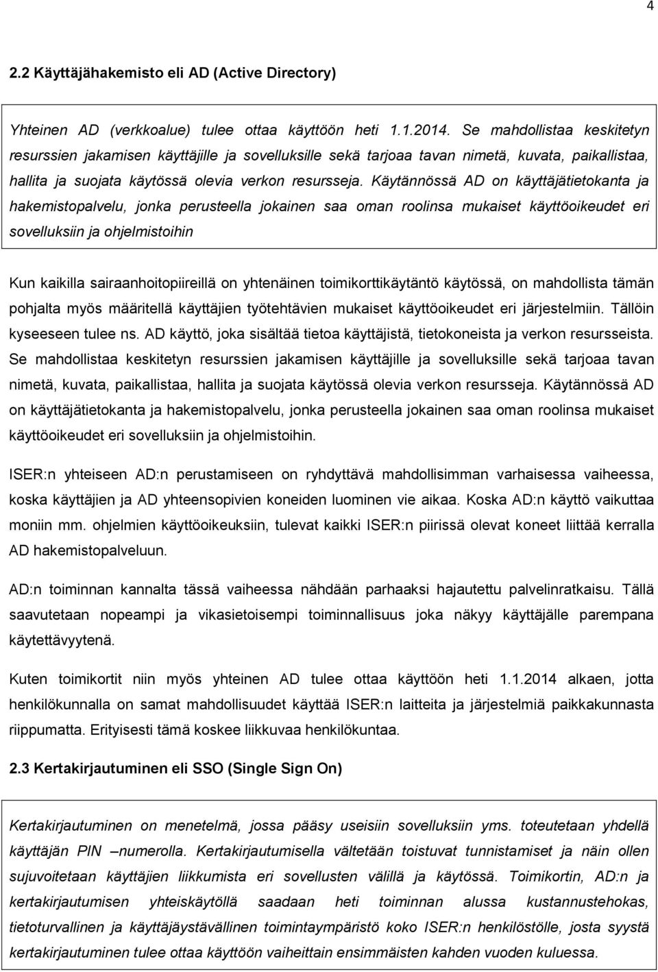 Käytännössä AD on käyttäjätietokanta ja hakemistopalvelu, jonka perusteella jokainen saa oman roolinsa mukaiset käyttöoikeudet eri sovelluksiin ja ohjelmistoihin Kun kaikilla sairaanhoitopiireillä on